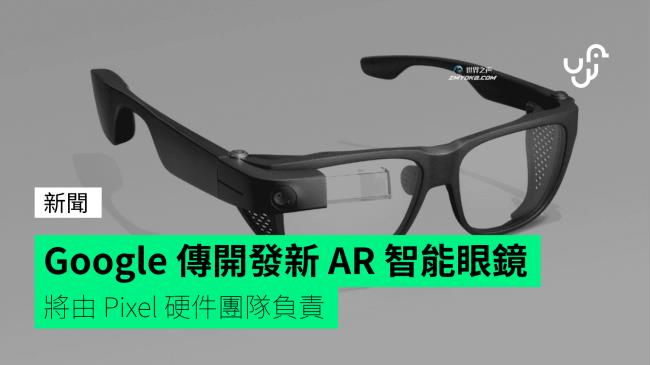 谷歌传言，新型AR智能眼镜的开发将由Pixel负责